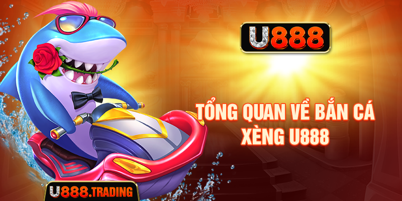 Tổng quan về bắn cá xèng U888